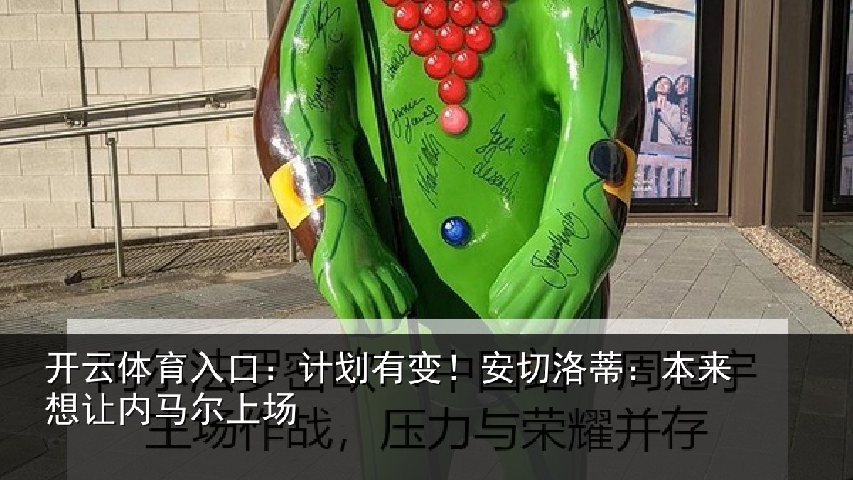 开云体育入口:计划有变!安切洛蒂本相关情况