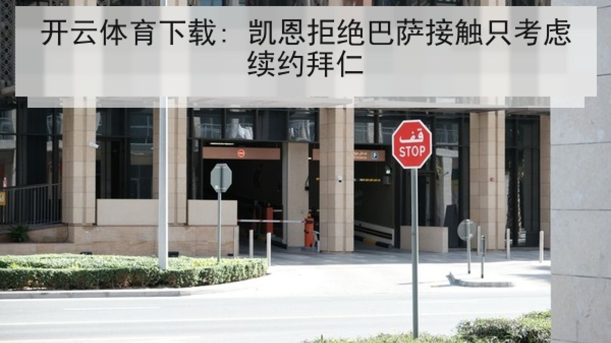 开云体育下载: 凯恩拒绝巴萨接触只考虑续约拜仁