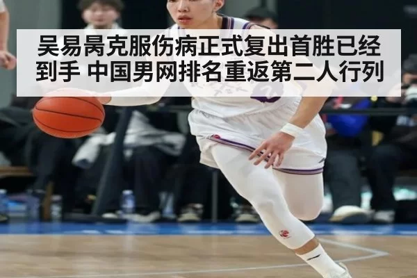 吴易昺克服伤病正式复出首胜已经到手 中国男网排名重返第二人行列